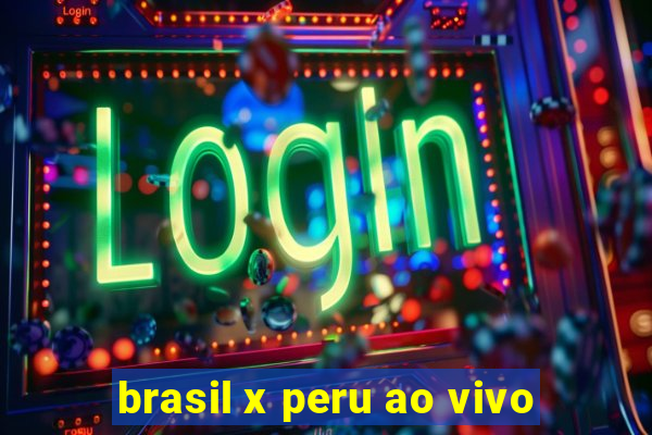 brasil x peru ao vivo